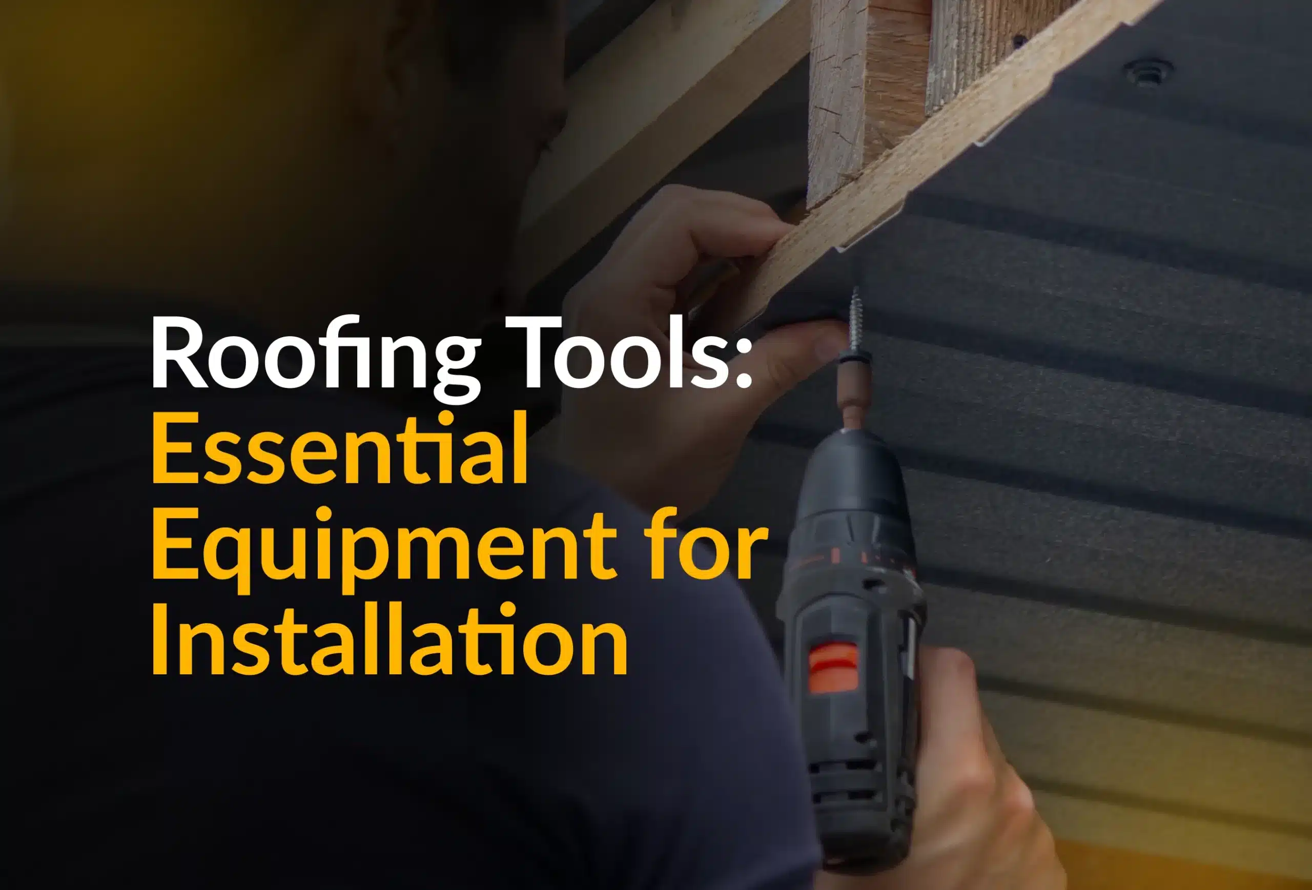 Roofing Tools: Essential Equipment For Installation